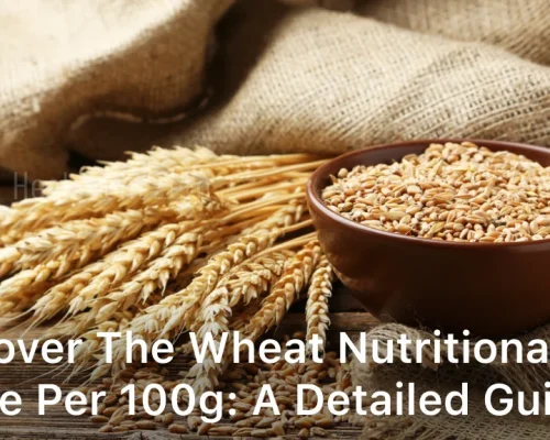 Uncover The Wheat Nutritional Value Per 100g A Detailed Guide