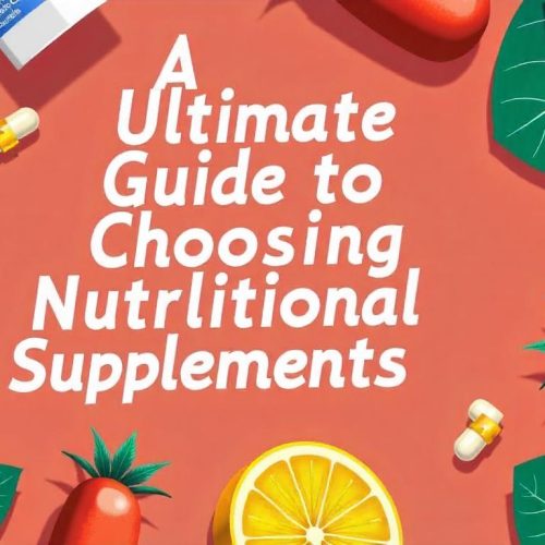 Ultimate Guide to Choosing Nutritional Supplements